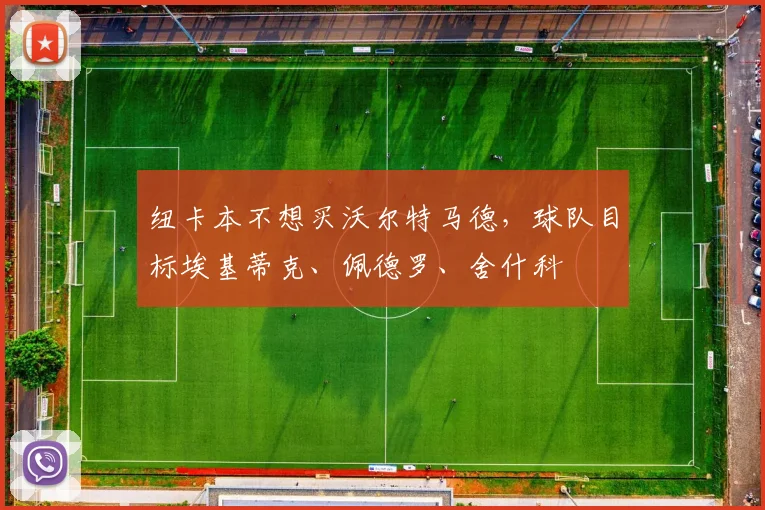 纽卡本不想买沃尔特马德，球队目标埃基蒂克、佩德罗、舍什科